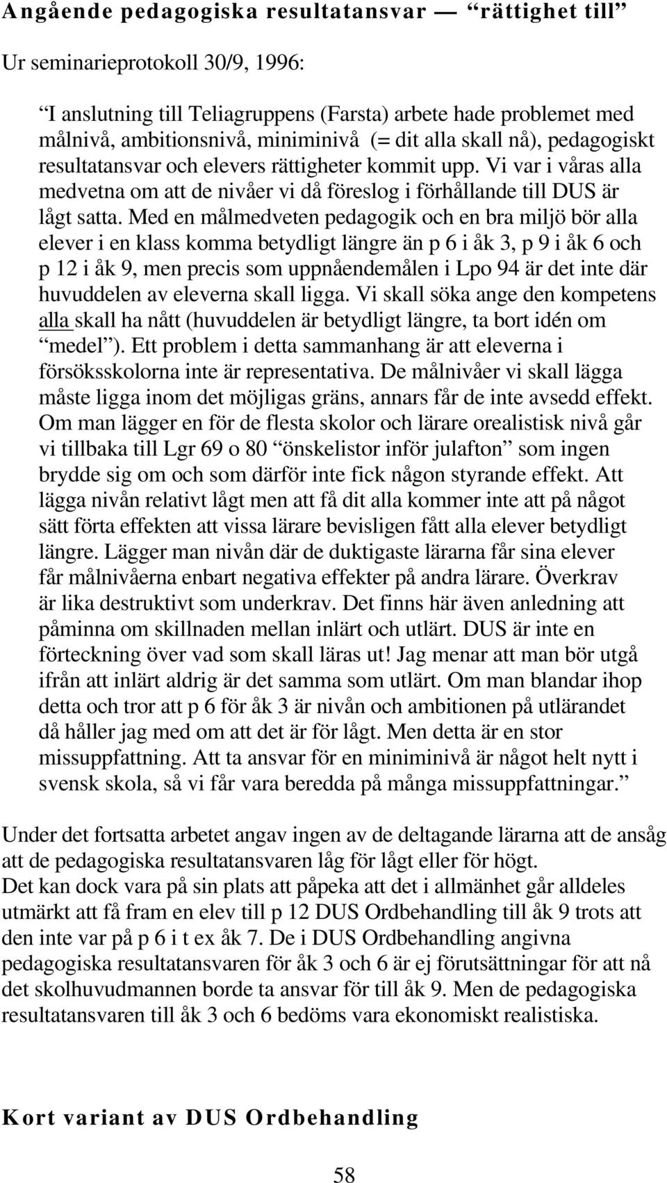 Med en målmedveten pedagogik och en bra miljö bör alla elever i en klass komma betydligt längre än p 6 i åk 3, p 9 i åk 6 och p 12 i åk 9, men precis som uppnåendemålen i Lpo 94 är det inte där