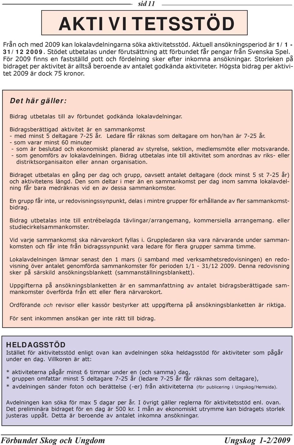 Storleken på bidraget per aktivitet är alltså beroende av antalet godkända aktiviteter. Högsta bidrag per aktivitet 2009 är dock 75 kronor.