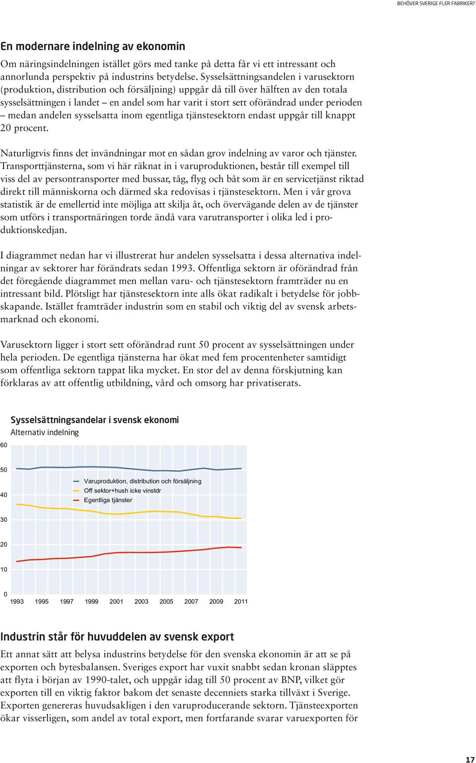 under perioden medan andelen sysselsatta inom egentliga tjänstesektorn endast uppgår till knappt 20 procent. Naturligtvis finns det invändningar mot en sådan grov indelning av varor och tjänster.