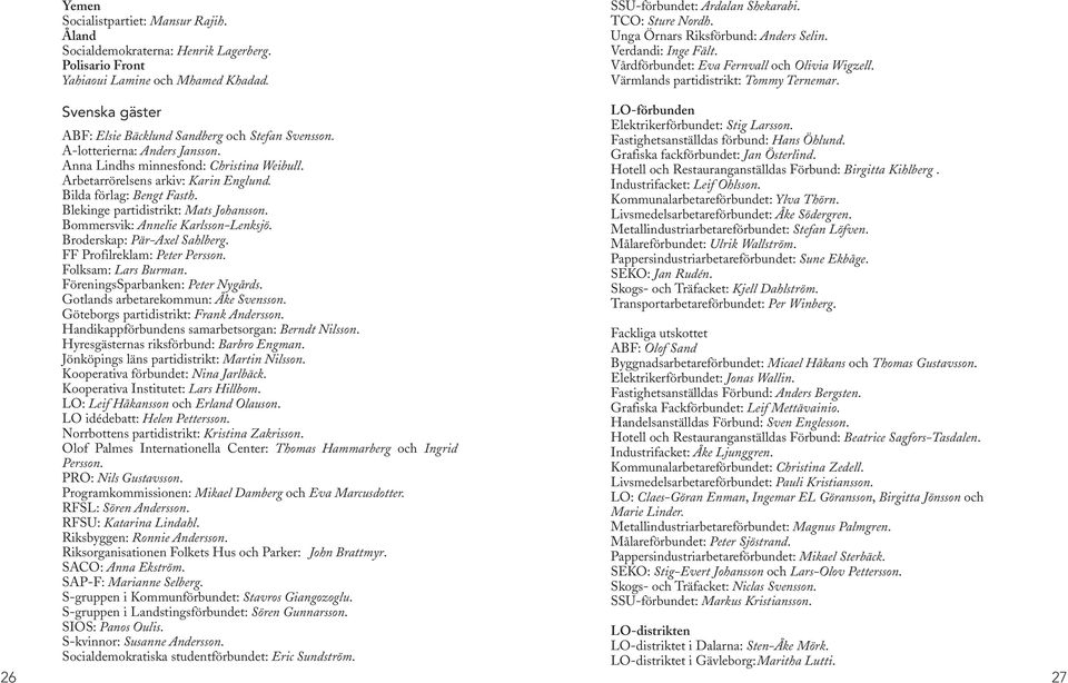 26 Svenska gäster ABF: Elsie Bäcklund Sandberg och Stefan Svensson. A-lotterierna: Anders Jansson. Anna Lindhs minnesfond: Christina Weibull. Arbetarrörelsens arkiv: Karin Englund.