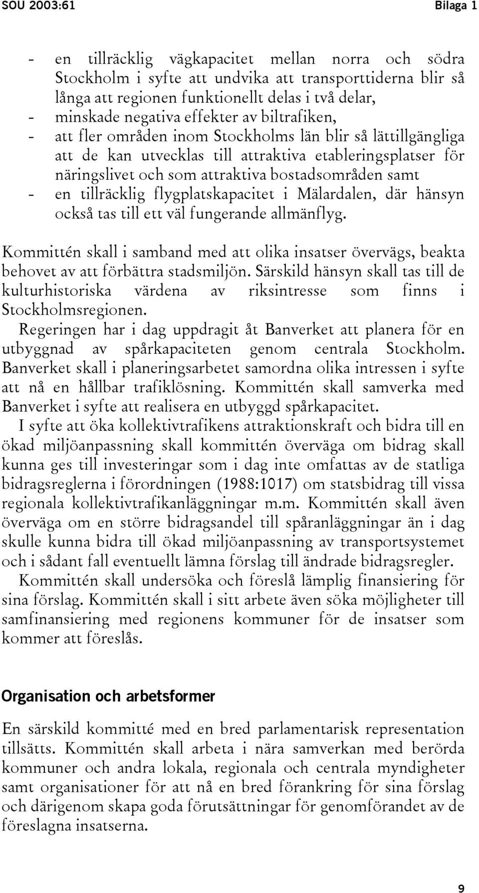 bostadsområden samt - en tillräcklig flygplatskapacitet i Mälardalen, där hänsyn också tas till ett väl fungerande allmänflyg.