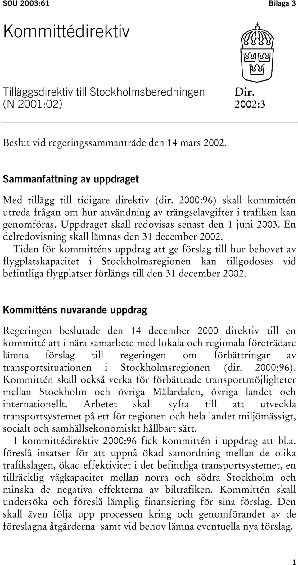 Uppdraget skall redovisas senast den 1 juni 2003. En delredovisning skall lämnas den 31 december 2002.