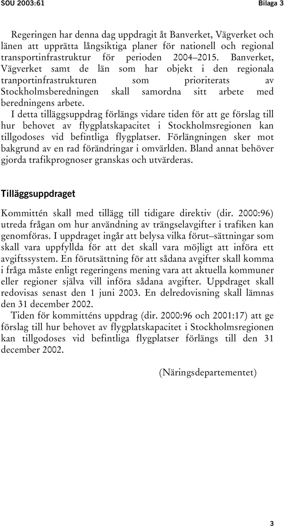I detta tilläggsuppdrag förlängs vidare tiden för att ge förslag till hur behovet av flygplatskapacitet i Stockholmsregionen kan tillgodoses vid befintliga flygplatser.