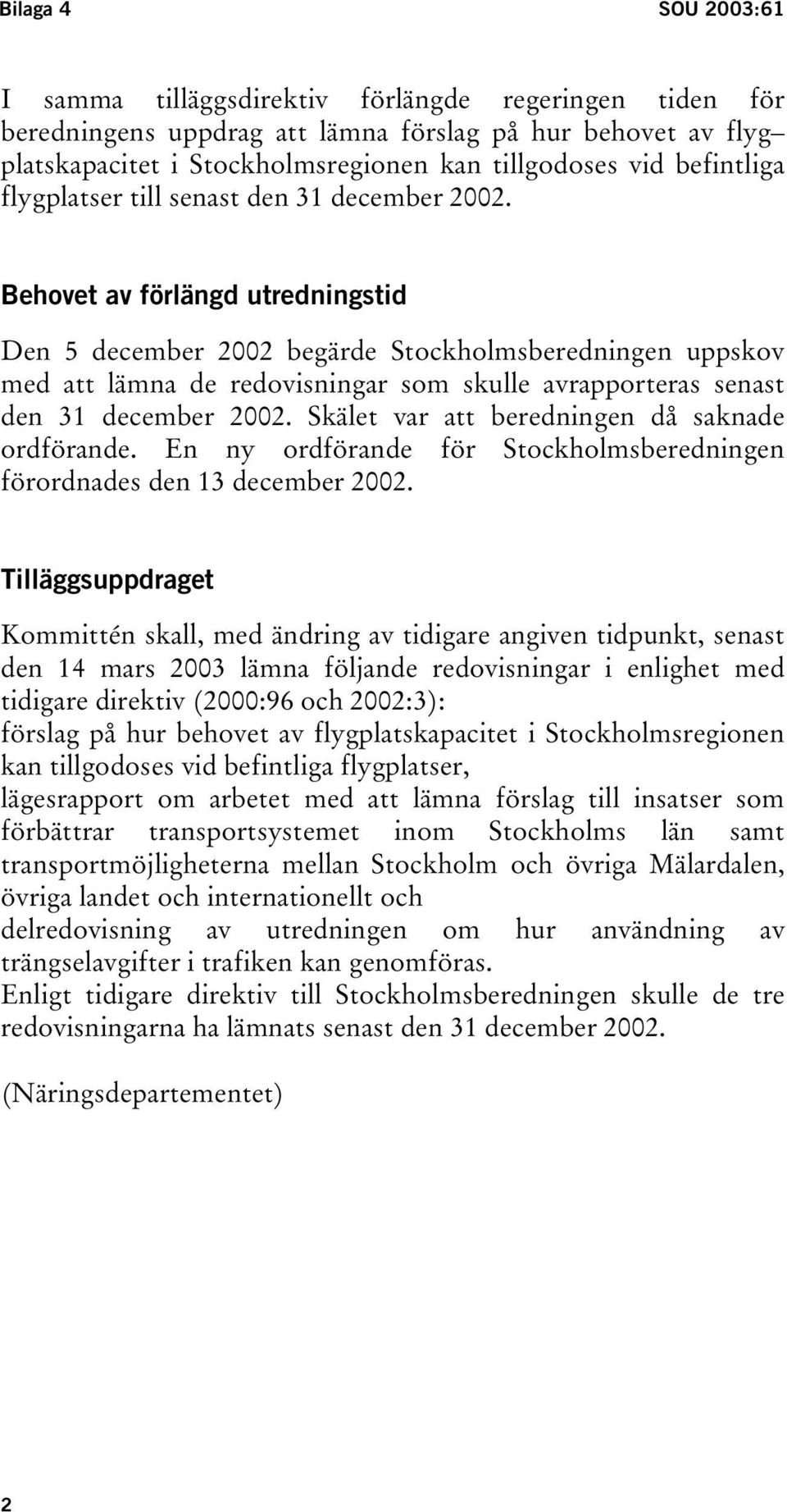 Behovet av förlängd utredningstid Den 5 december 2002 begärde Stockholmsberedningen uppskov med att lämna de redovisningar som skulle avrapporteras senast den 31 december 2002.
