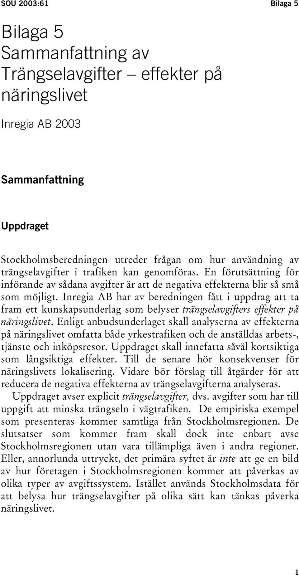 Inregia AB har av beredningen fått i uppdrag att ta fram ett kunskapsunderlag som belyser trängselavgifters effekter på näringslivet.