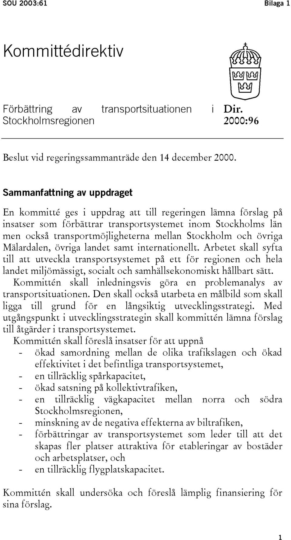 Stockholm och övriga Mälardalen, övriga landet samt internationellt.