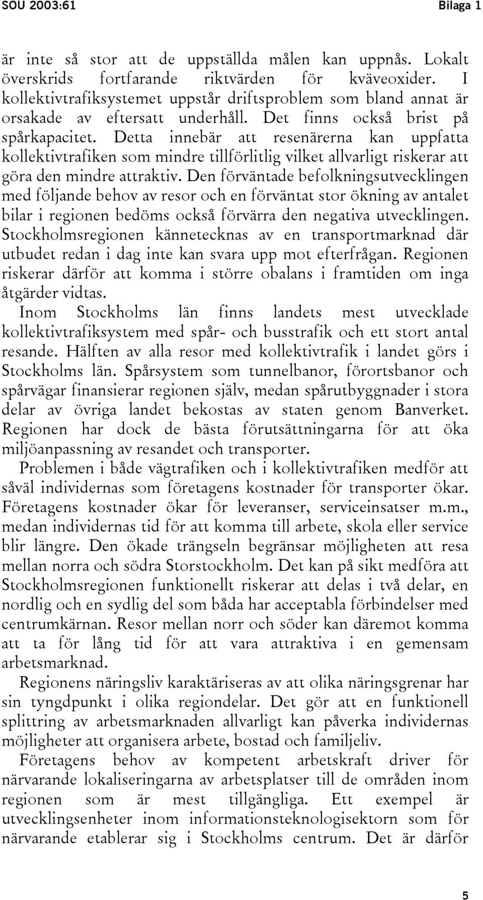 Detta innebär att resenärerna kan uppfatta kollektivtrafiken som mindre tillförlitlig vilket allvarligt riskerar att göra den mindre attraktiv.