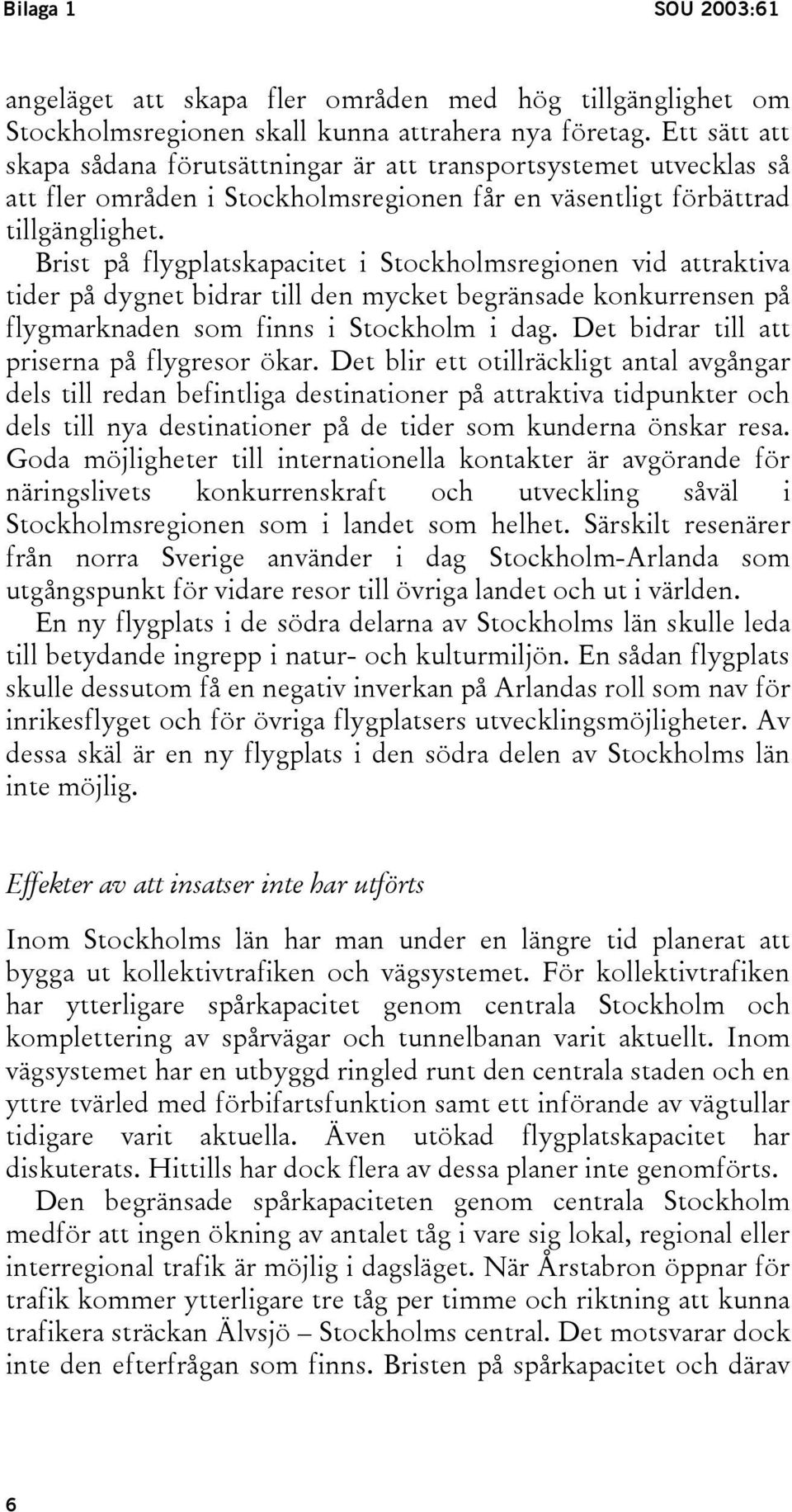 Brist på flygplatskapacitet i Stockholmsregionen vid attraktiva tider på dygnet bidrar till den mycket begränsade konkurrensen på flygmarknaden som finns i Stockholm i dag.