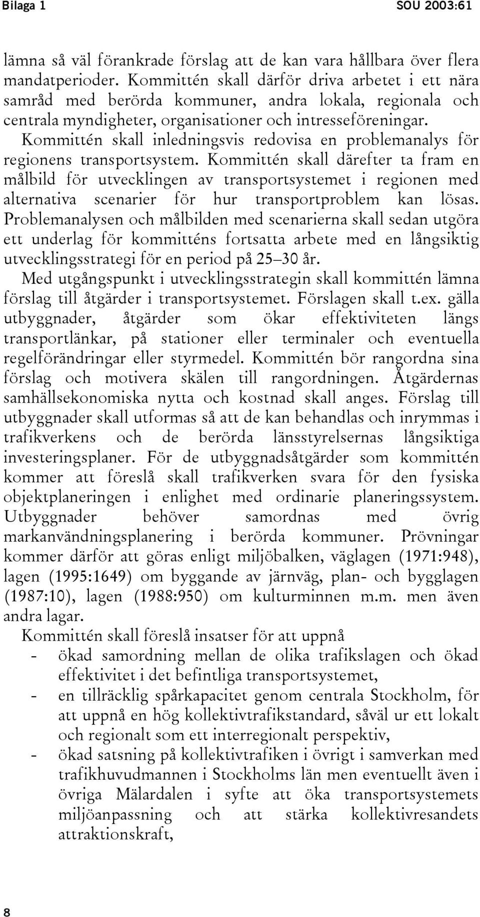 Kommittén skall inledningsvis redovisa en problemanalys för regionens transportsystem.