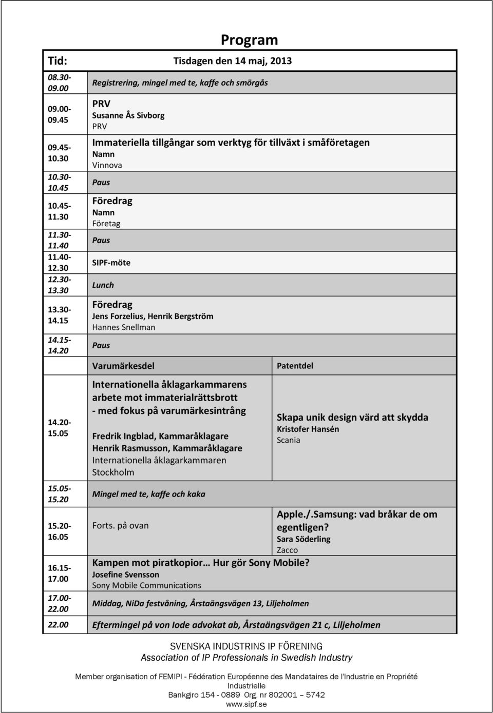 00 Registrering, mingel med te, kaffe och smörgås PRV Susanne Ås Sivborg PRV Immateriella tillgångar som verktyg för tillväxt i småföretagen Namn Vinnova Paus Föredrag Namn Företag Paus SIPF-möte