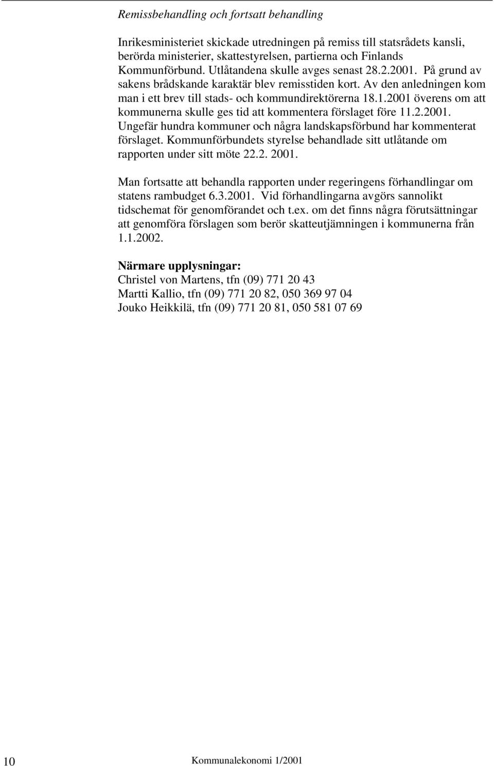 2.2001. Ungefär hundra kommuner och några landskapsförbund har kommenterat förslaget. Kommunförbundets styrelse behandlade sitt utlåtande om rapporten under sitt möte 22.2. 2001.