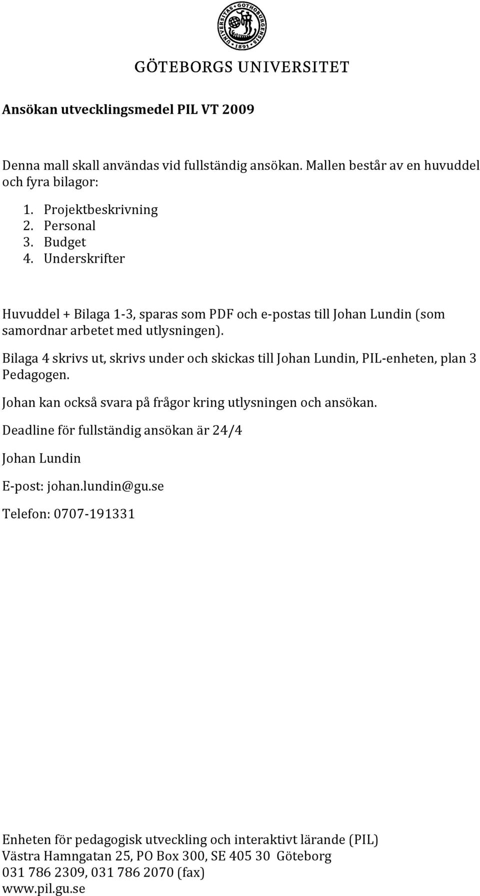 Underskrifter Huvuddel + Bilaga 1-3, sparas som PDF och e-postas till Johan Lundin (som samordnar arbetet med utlysningen).