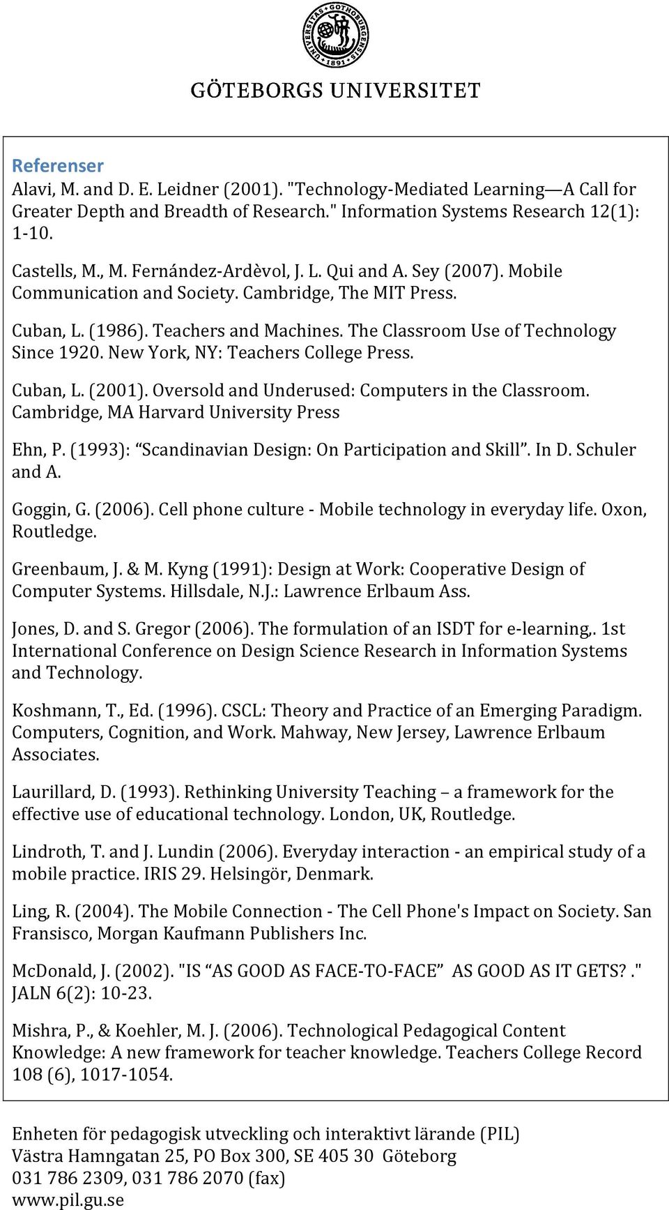 New York, NY: Teachers College Press. Cuban, L. (2001). Oversold and Underused: Computers in the Classroom. Cambridge, MA Harvard University Press Ehn, P.