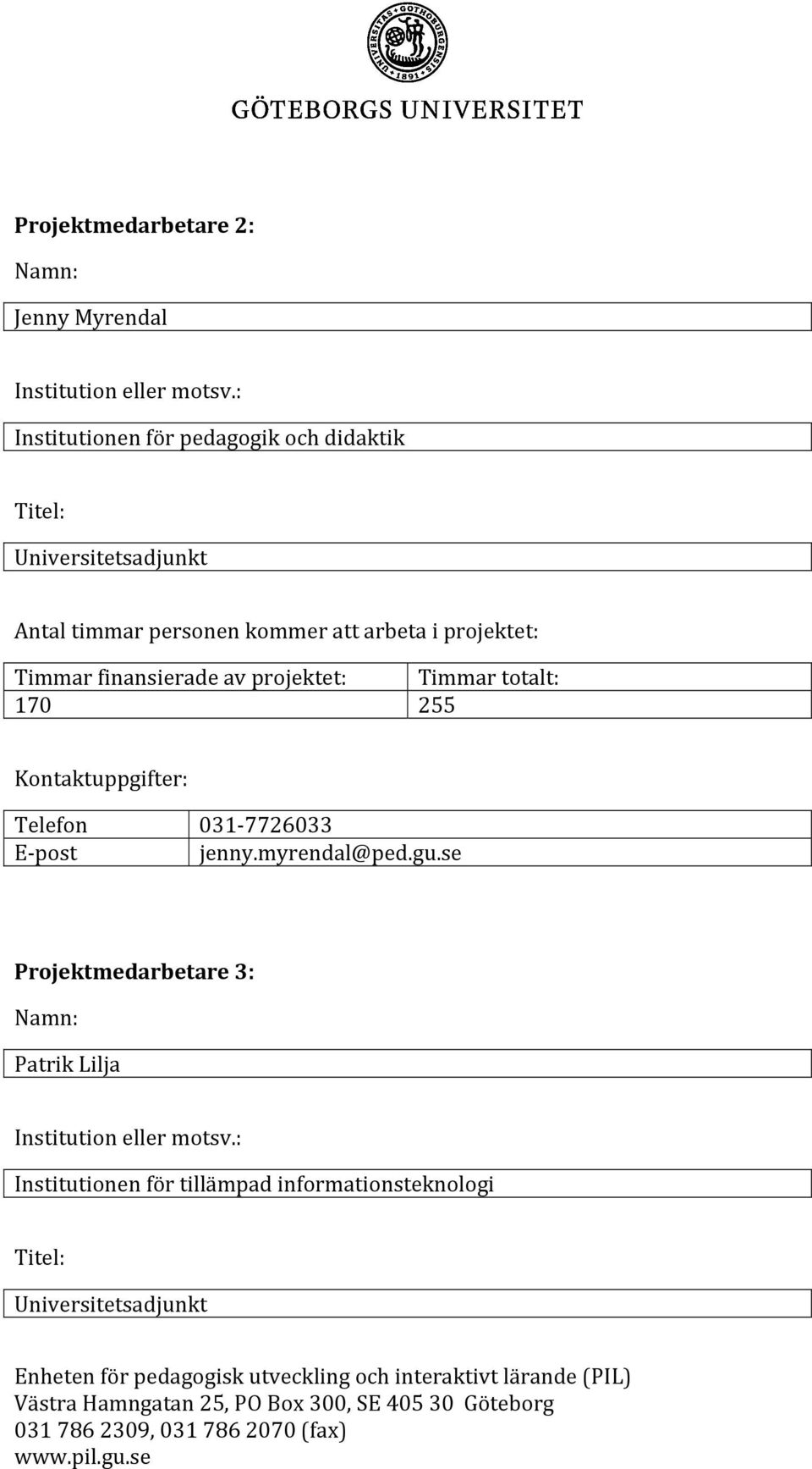 projektet: Timmar finansierade av projektet: Timmar totalt: 170 255 Kontaktuppgifter: Telefon 031-7726033 E-post