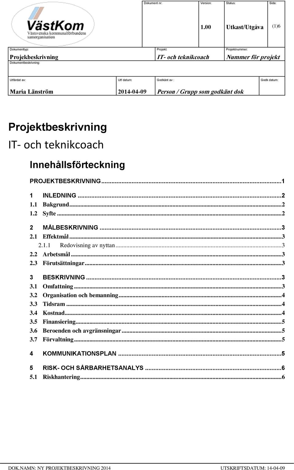 Länström 2014-04-09 Person / Grupp som godkänt dok Projektbeskrivning IT- och teknikcoach Innehållsförteckning PROJEKTBESKRIVNING... 1 1 INLEDNING... 2 1.1 Bakgrund... 2 1.2 Syfte... 2 2 MÅLBESKRIVNING.
