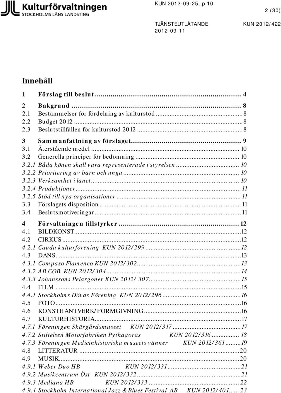 .. 10 3.2.3 Verksamhet i länet... 10 3.2.4 Produktioner... 11 3.2.5 Stöd till nya organisationer... 11 3.3 Förslagets disposition... 11 3.4 Beslutsmotiveringar... 11 4 Förvaltningen tillstyrker... 12 4.