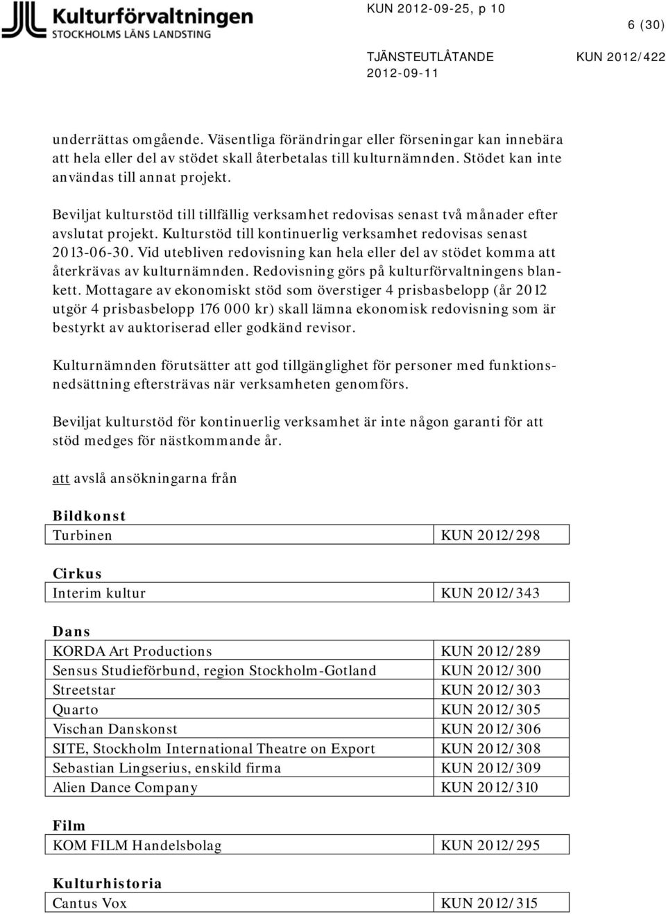 Beviljat kulturstöd till tillfällig verksamhet redovisas senast två månader efter avslutat projekt. Kulturstöd till kontinuerlig verksamhet redovisas senast 2013-06-30.