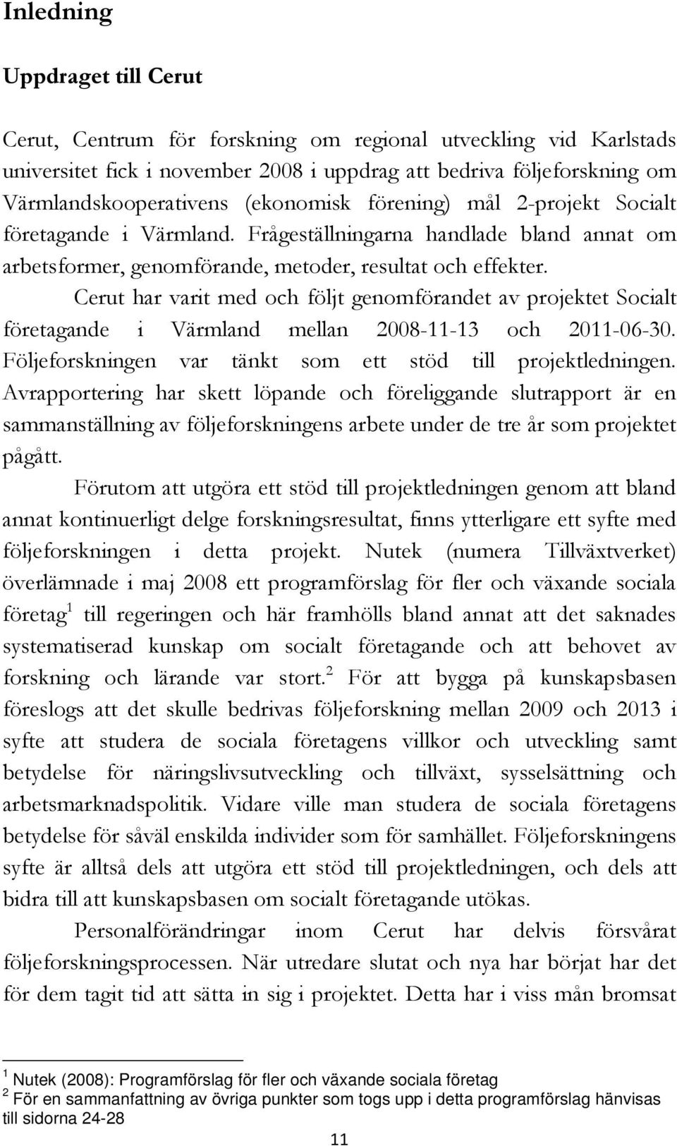 Cerut har varit med och följt genomförandet av projektet Socialt företagande i Värmland mellan 2008-11-13 och 2011-06-30. Följeforskningen var tänkt som ett stöd till projektledningen.