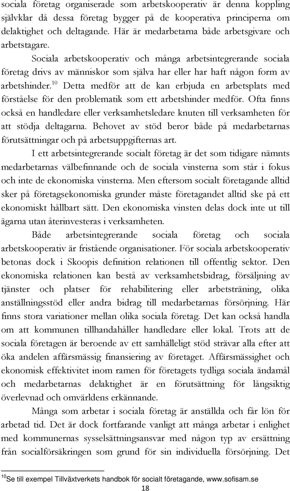 Sociala arbetskooperativ och många arbetsintegrerande sociala företag drivs av människor som själva har eller har haft någon form av arbetshinder.