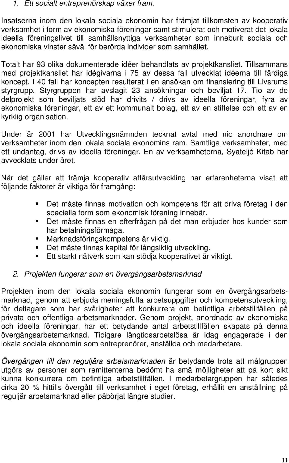 samhällsnyttiga verksamheter som inneburit sociala och ekonomiska vinster såväl för berörda individer som samhället. Totalt har 93 olika dokumenterade idéer behandlats av projektkansliet.