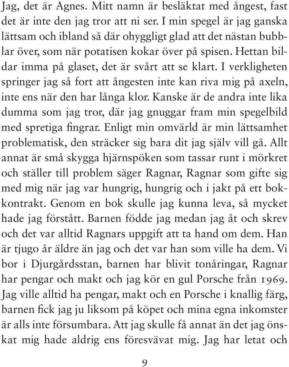 I verkligheten springer jag så fort att ångesten inte kan riva mig på axeln, inte ens när den har långa klor.