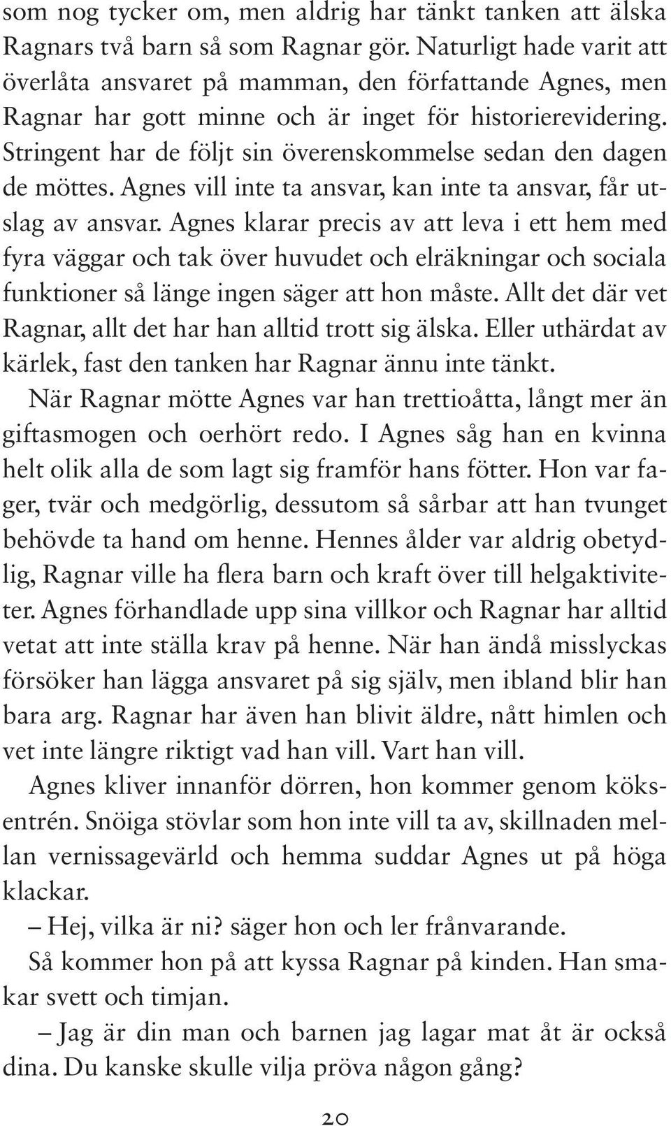 Stringent har de följt sin överenskommelse sedan den dagen de möttes. Agnes vill inte ta ansvar, kan inte ta ansvar, får utslag av ansvar.