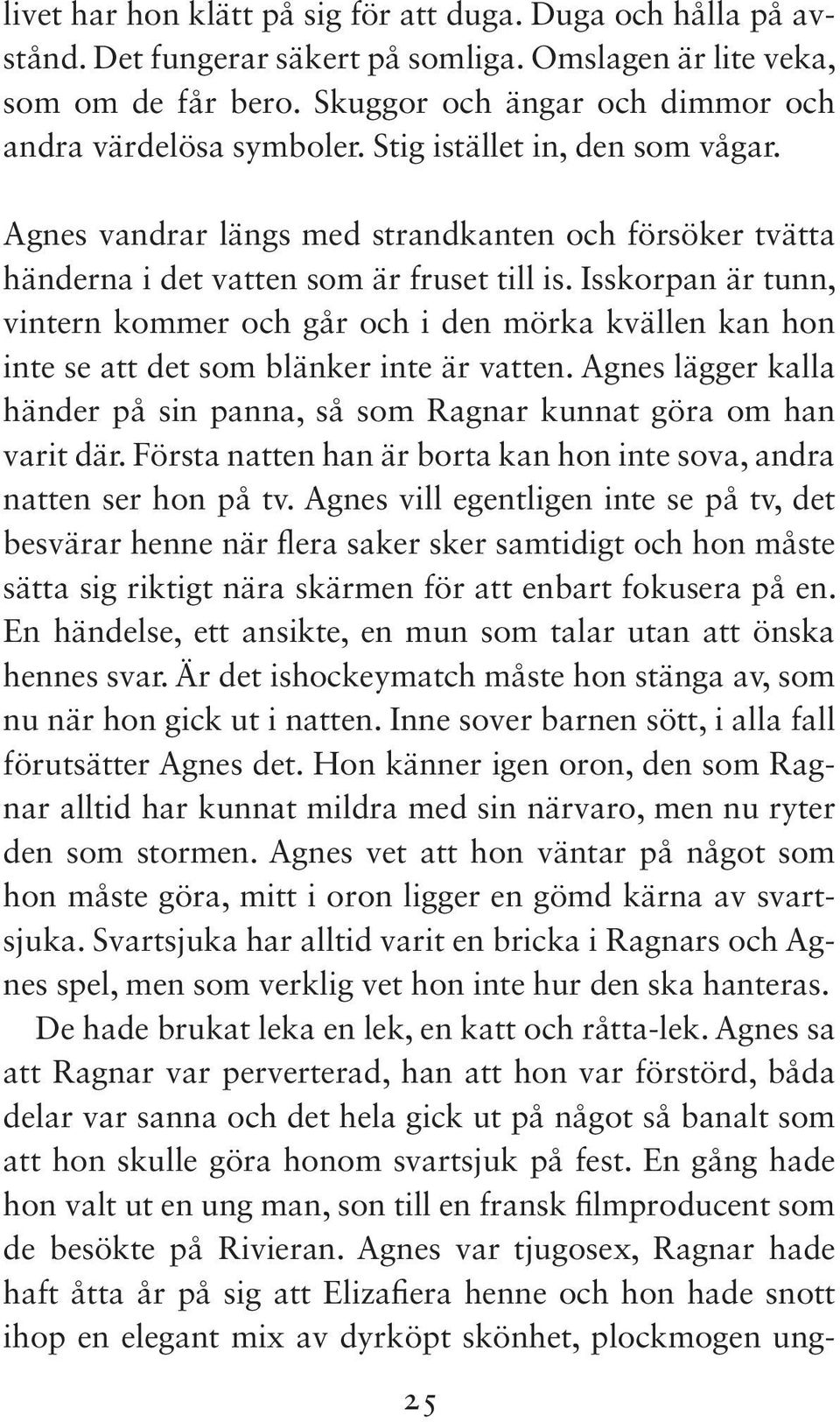 Isskorpan är tunn, vintern kommer och går och i den mörka kvällen kan hon inte se att det som blänker inte är vatten.