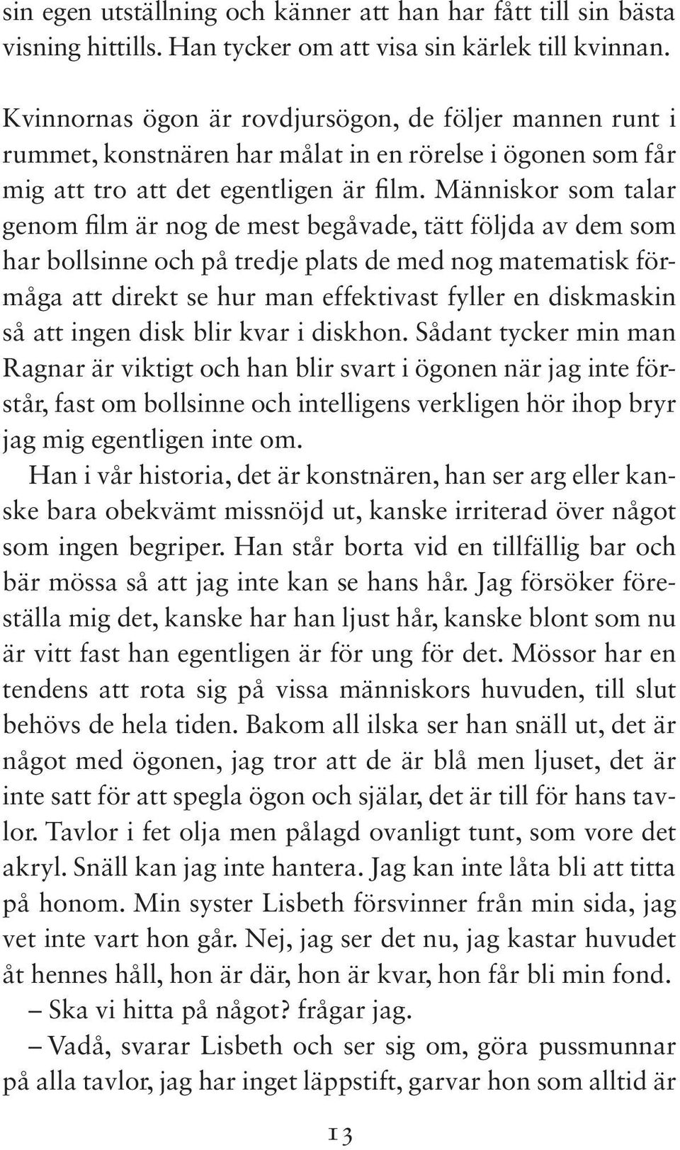 Människor som talar genom film är nog de mest begåvade, tätt följda av dem som har bollsinne och på tredje plats de med nog matematisk förmåga att direkt se hur man effektivast fyller en diskmaskin