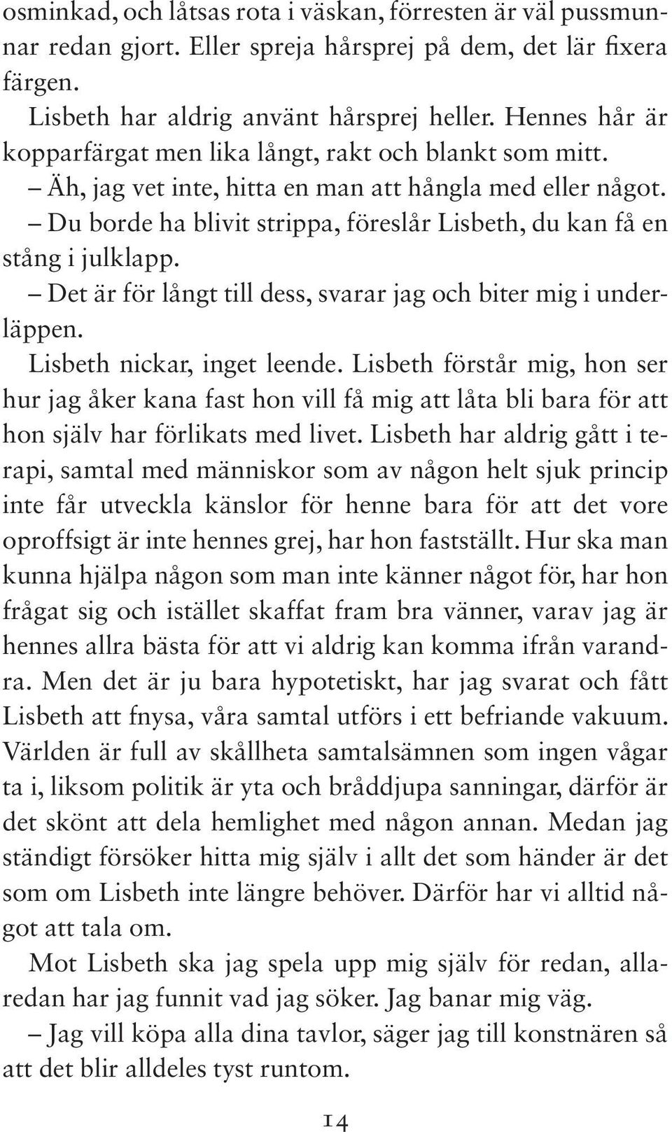 Du borde ha blivit strippa, föreslår Lisbeth, du kan få en stång i julklapp. Det är för långt till dess, svarar jag och biter mig i underläppen. Lisbeth nickar, inget leende.