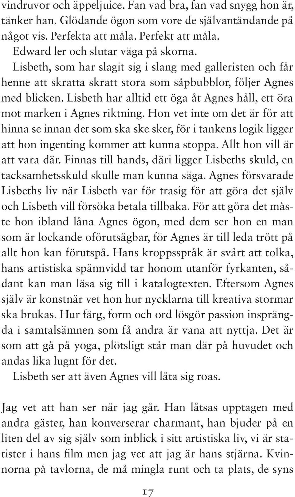 Lisbeth har alltid ett öga åt Agnes håll, ett öra mot marken i Agnes riktning.