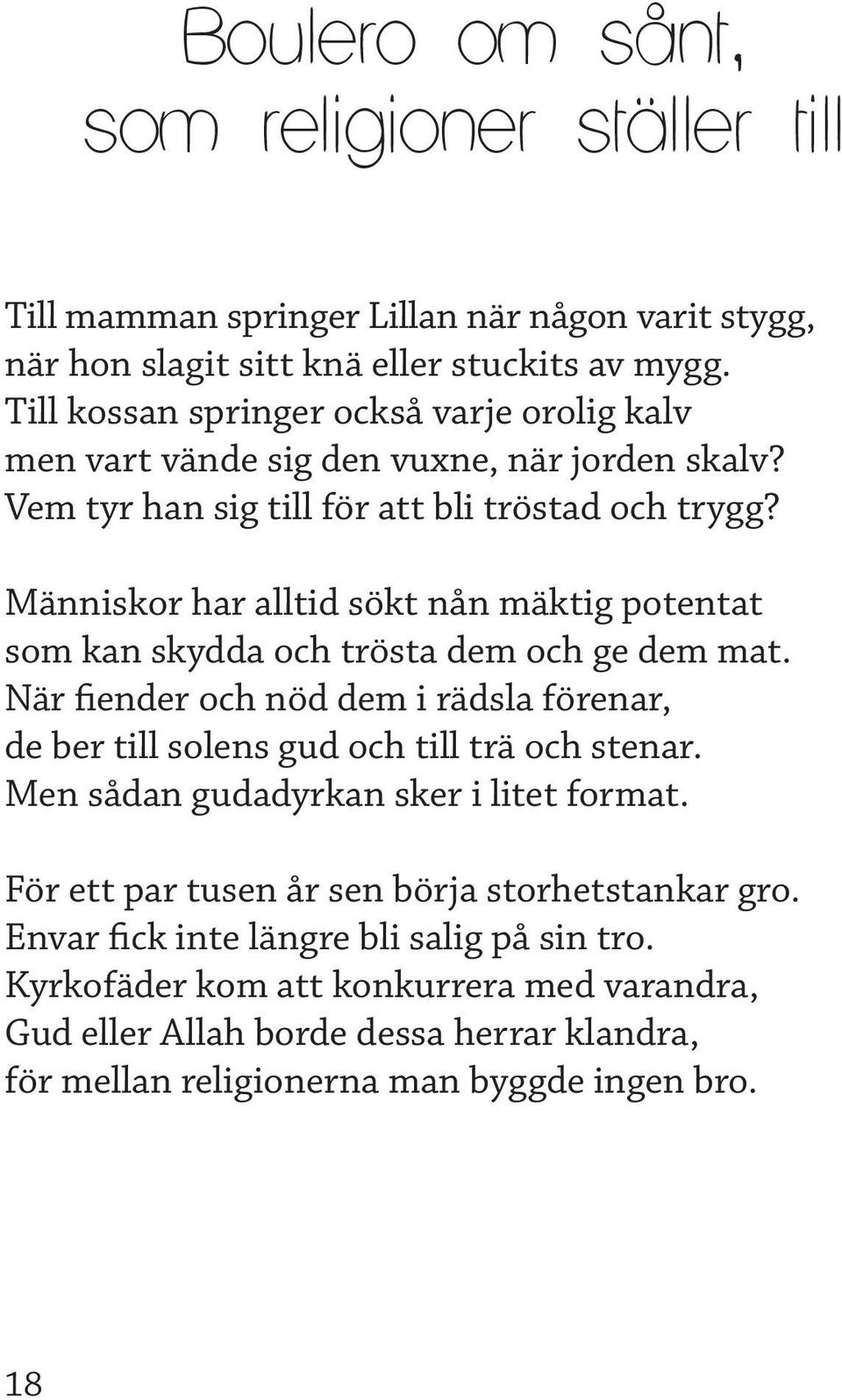 Människor har alltid sökt nån mäktig potentat som kan skydda och trösta dem och ge dem mat. När fiender och nöd dem i rädsla förenar, de ber till solens gud och till trä och stenar.