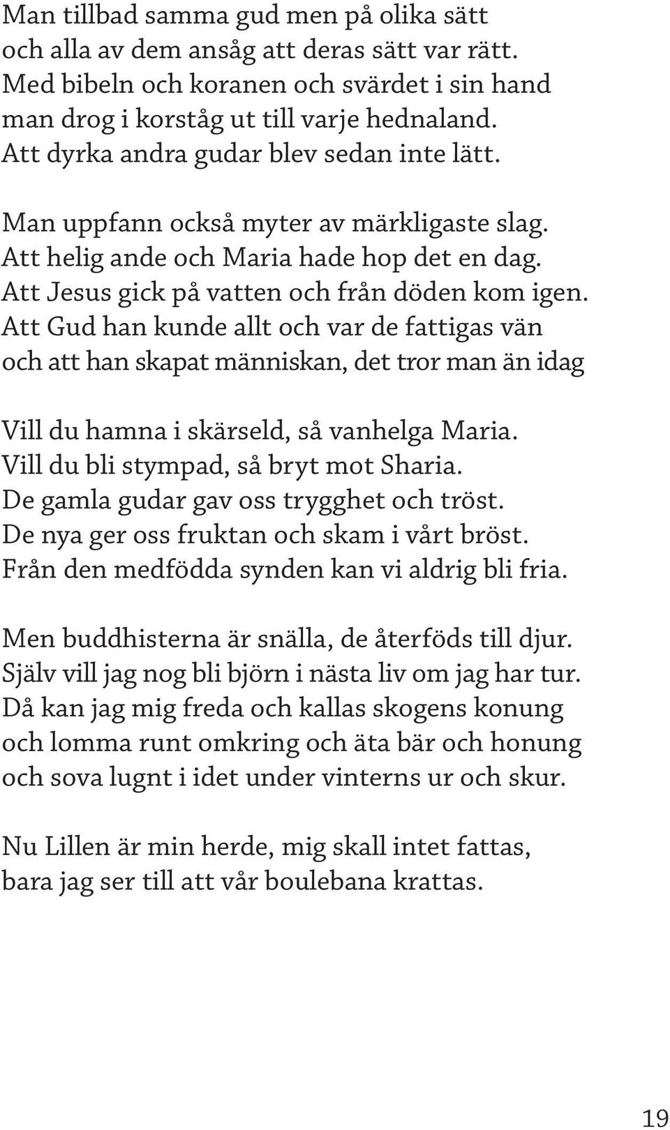 Att Gud han kunde allt och var de fattigas vän och att han skapat människan, det tror man än idag Vill du hamna i skärseld, så vanhelga Maria. Vill du bli stympad, så bryt mot Sharia.