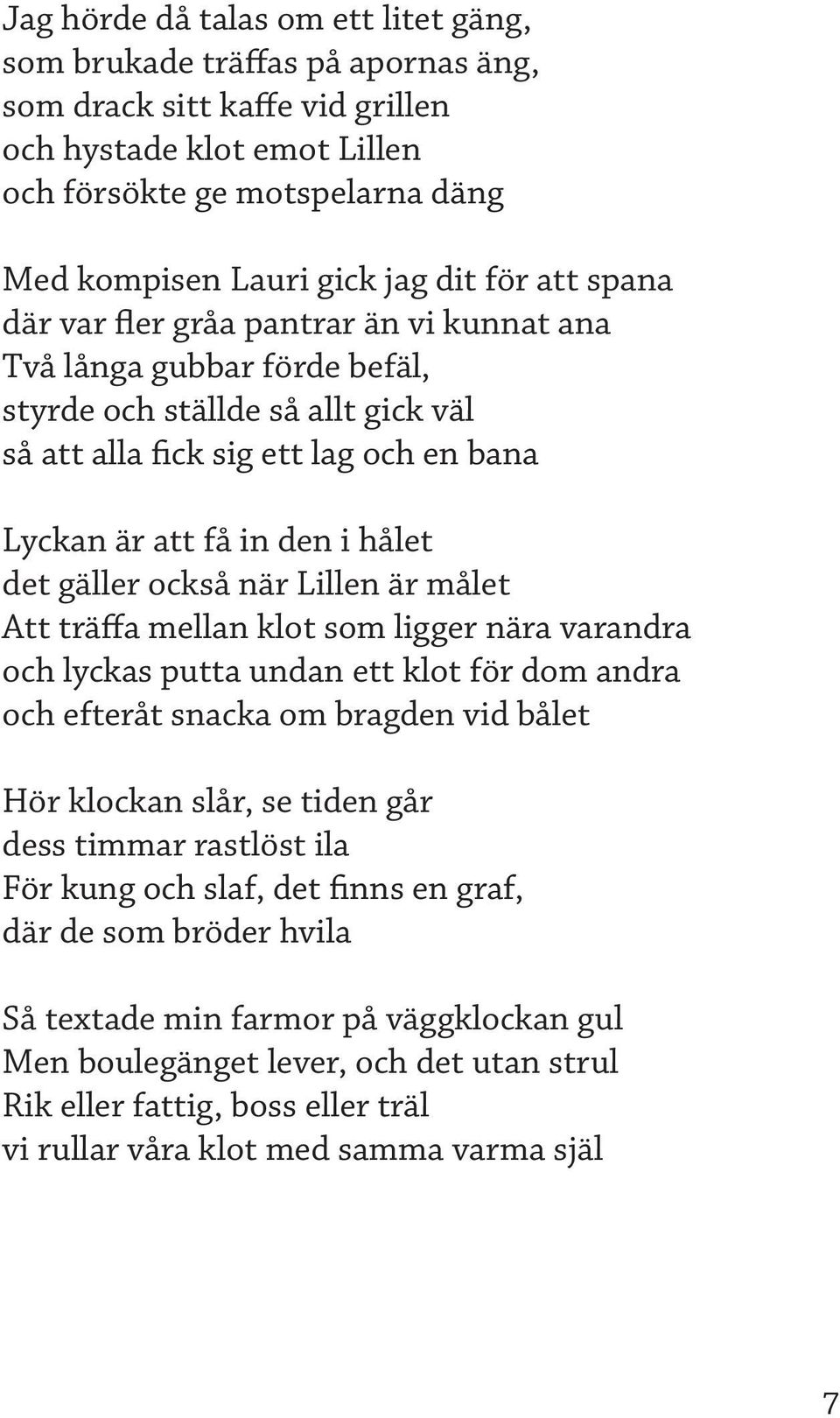 det gäller också när Lillen är målet Att träffa mellan klot som ligger nära varandra och lyckas putta undan ett klot för dom andra och efteråt snacka om bragden vid bålet Hör klockan slår, se tiden