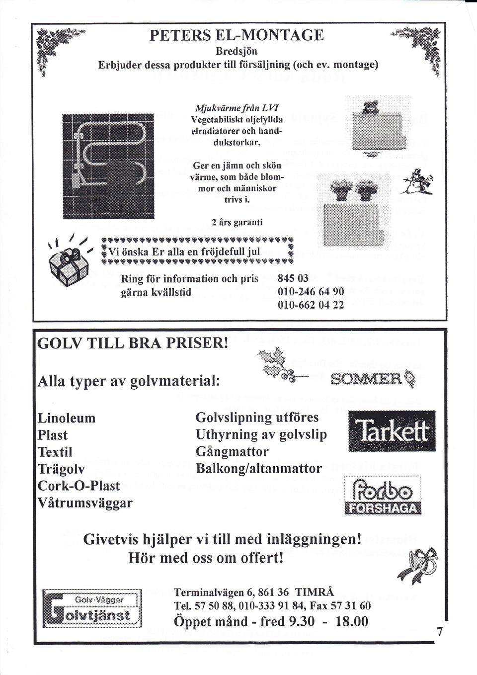 , * * W Ring ftir information och pris 845 03 gärna kvällstid 010-246 64 90 010-662 0422 GOLV TLL BRA PRSER!