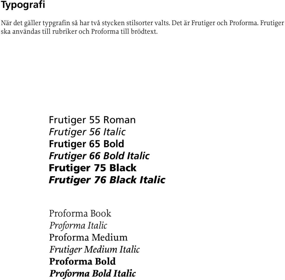 Frutiger 55 Roman Frutiger 56 Italic Frutiger 65 Bold Frutiger 66 Bold Italic Frutiger 75 Black