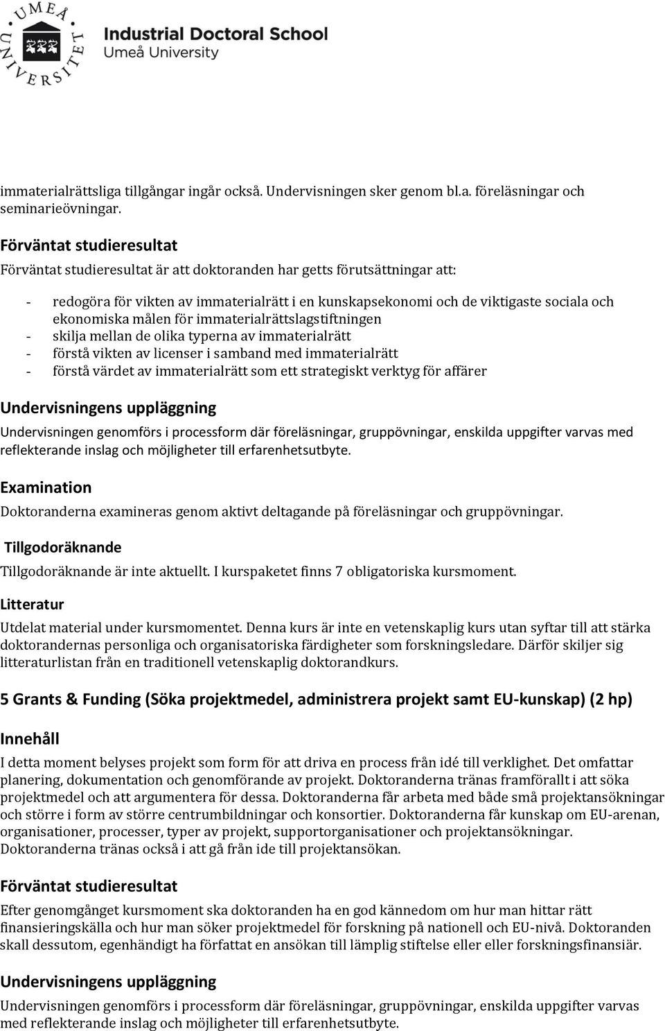 skilja mellan de olika typerna av immaterialrätt - förstå vikten av licenser i samband med immaterialrätt - förstå värdet av immaterialrätt som ett strategiskt verktyg för affärer Undervisningen