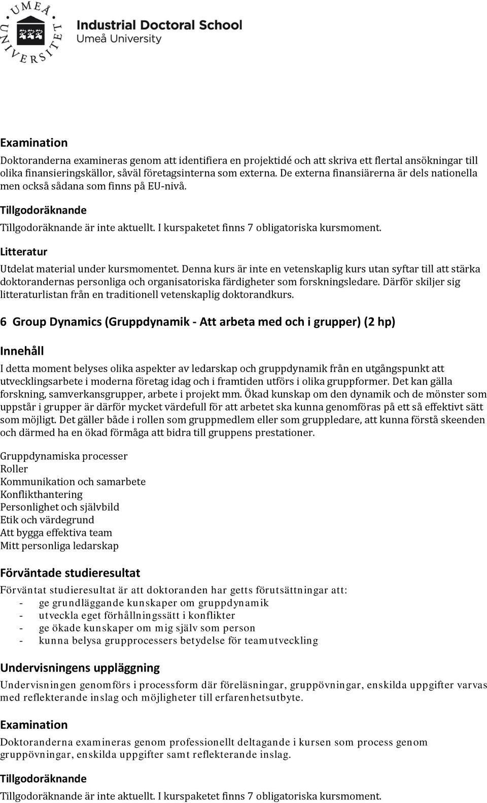 6 Group Dynamics (Gruppdynamik - Att arbeta med och i grupper) (2 hp) I detta moment belyses olika aspekter av ledarskap och gruppdynamik från en utgångspunkt att utvecklingsarbete i moderna företag