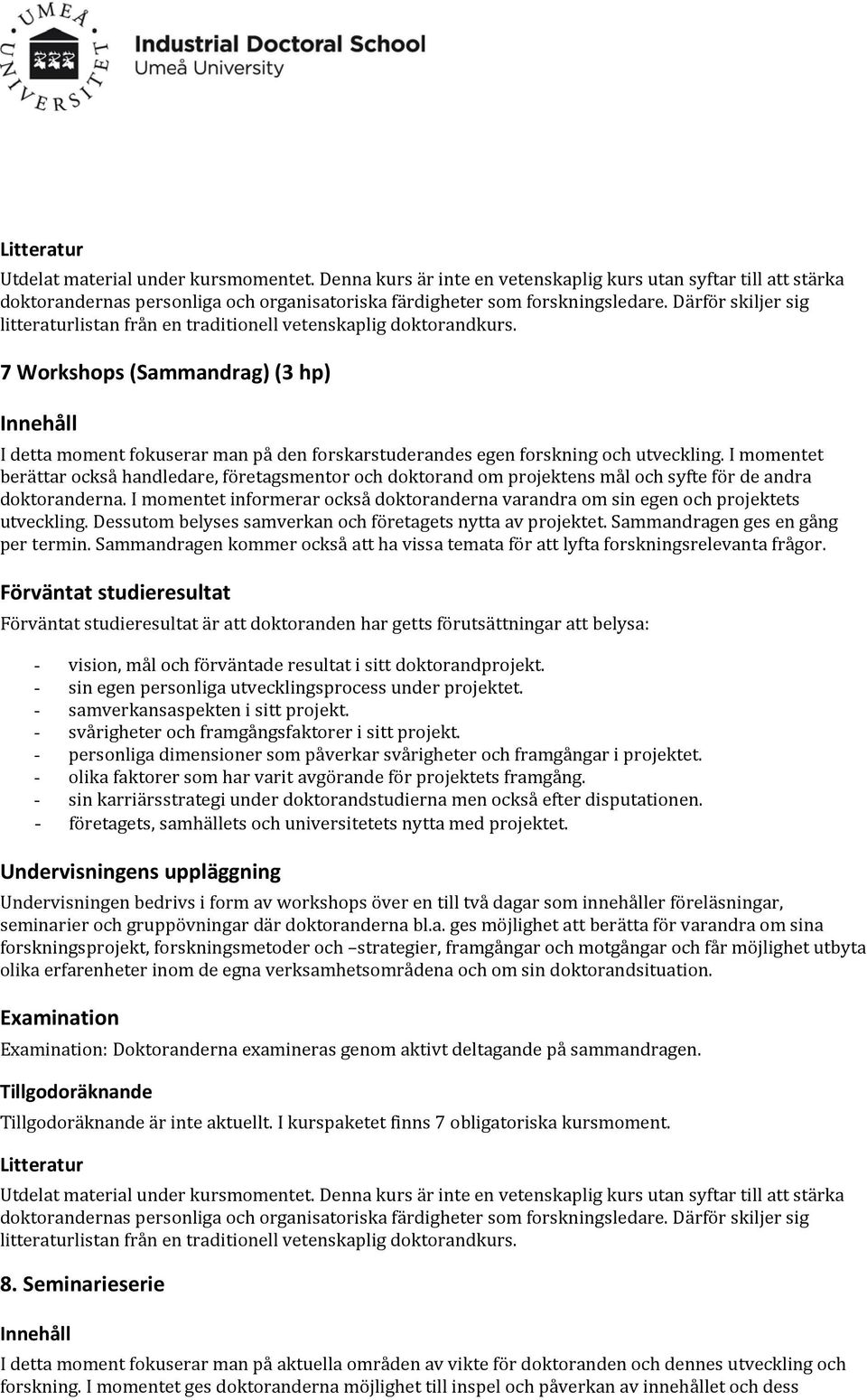 I momentet informerar också doktoranderna varandra om sin egen och projektets utveckling. Dessutom belyses samverkan och företagets nytta av projektet. Sammandragen ges en gång per termin.