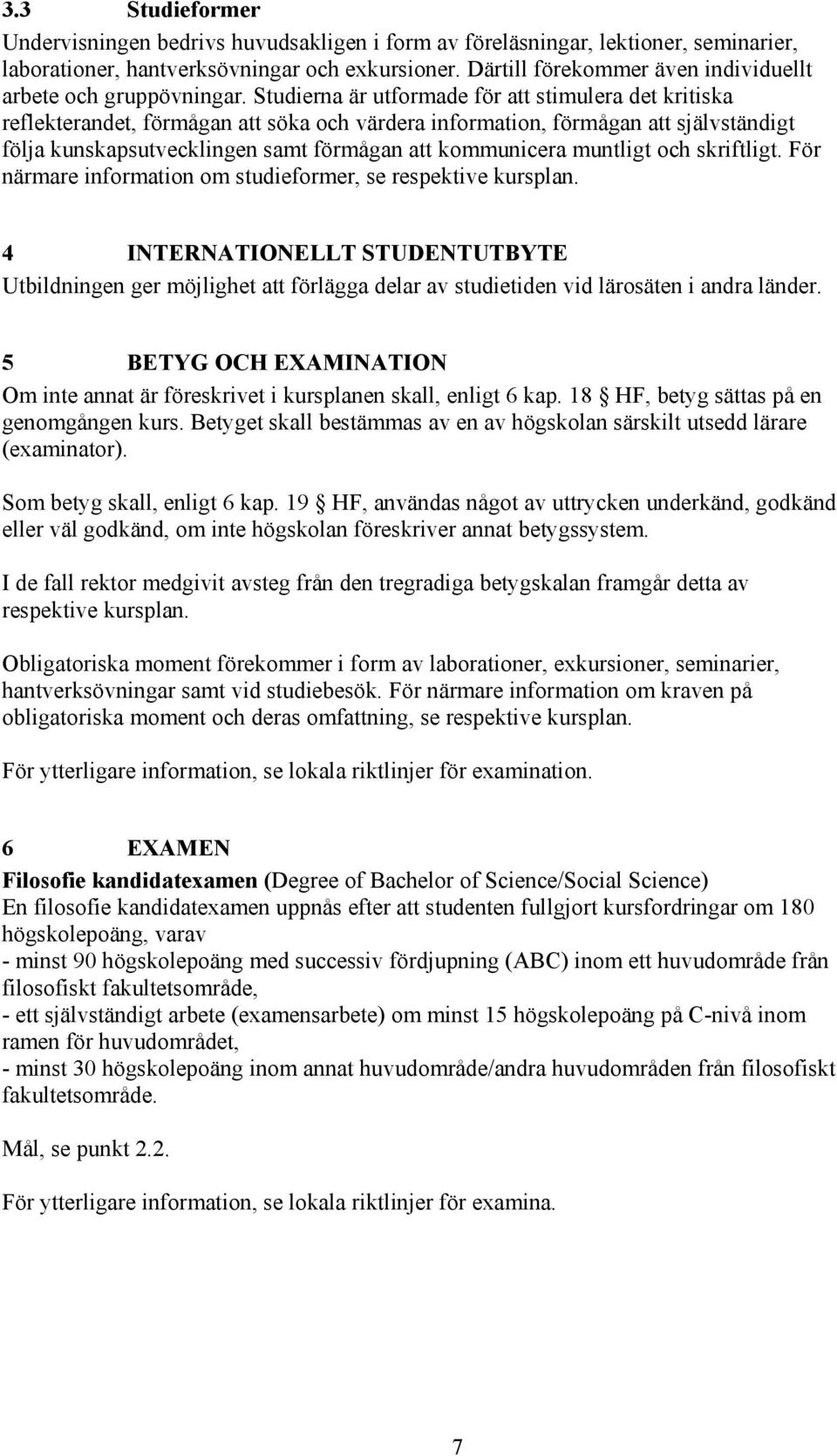 Studierna är utformade för att stimulera det kritiska reflekterandet, förmågan att söka och värdera information, förmågan att självständigt följa kunskapsutvecklingen samt förmågan att kommunicera