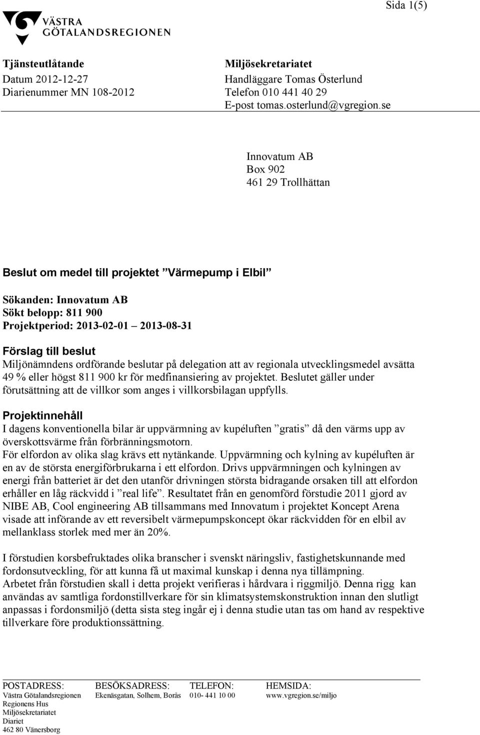 Miljönämndens ordförande beslutar på delegation att av regionala utvecklingsmedel avsätta 49 % eller högst 811 900 kr för medfinansiering av projektet.