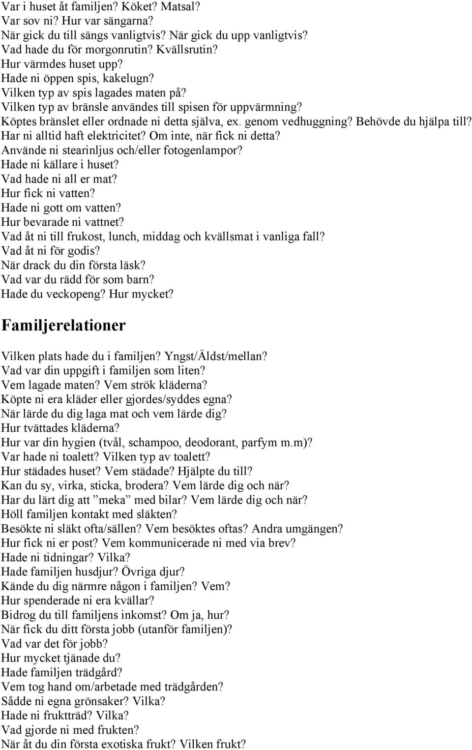 Behövde du hjälpa till? Har ni alltid haft elektricitet? Om inte, när fick ni detta? Använde ni stearinljus och/eller fotogenlampor? Hade ni källare i huset? Vad hade ni all er mat?