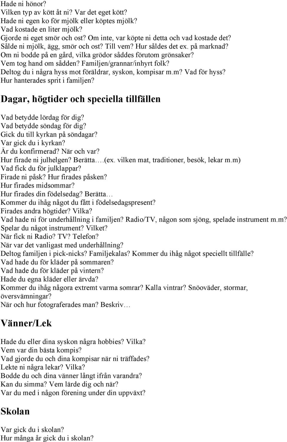 Vem tog hand om sådden? Familjen/grannar/inhyrt folk? Deltog du i några hyss mot föräldrar, syskon, kompisar m.m? Vad för hyss? Hur hanterades sprit i familjen?