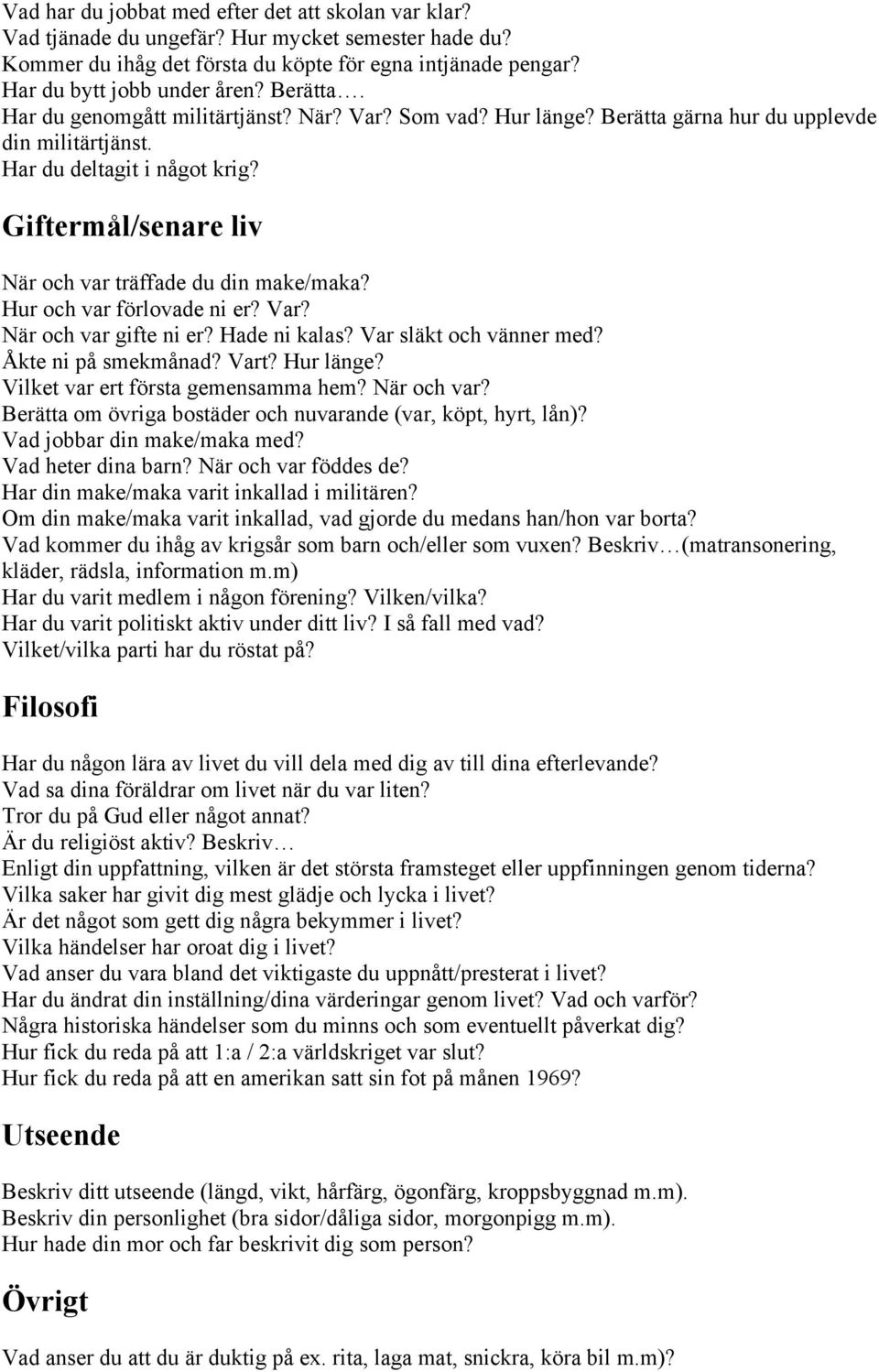 Giftermål/senare liv När och var träffade du din make/maka? Hur och var förlovade ni er? Var? När och var gifte ni er? Hade ni kalas? Var släkt och vänner med? Åkte ni på smekmånad? Vart? Hur länge?