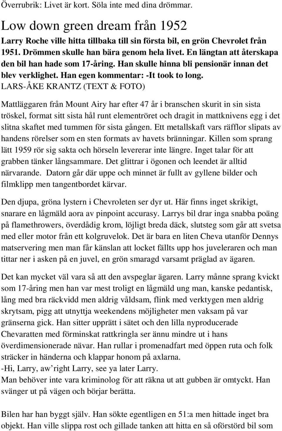 LARS-ÅKE KRANTZ (TEXT & FOTO) Mattläggaren från Mount Airy har efter 47 år i branschen skurit in sin sista tröskel, format sitt sista hål runt elementröret och dragit in mattknivens egg i det slitna