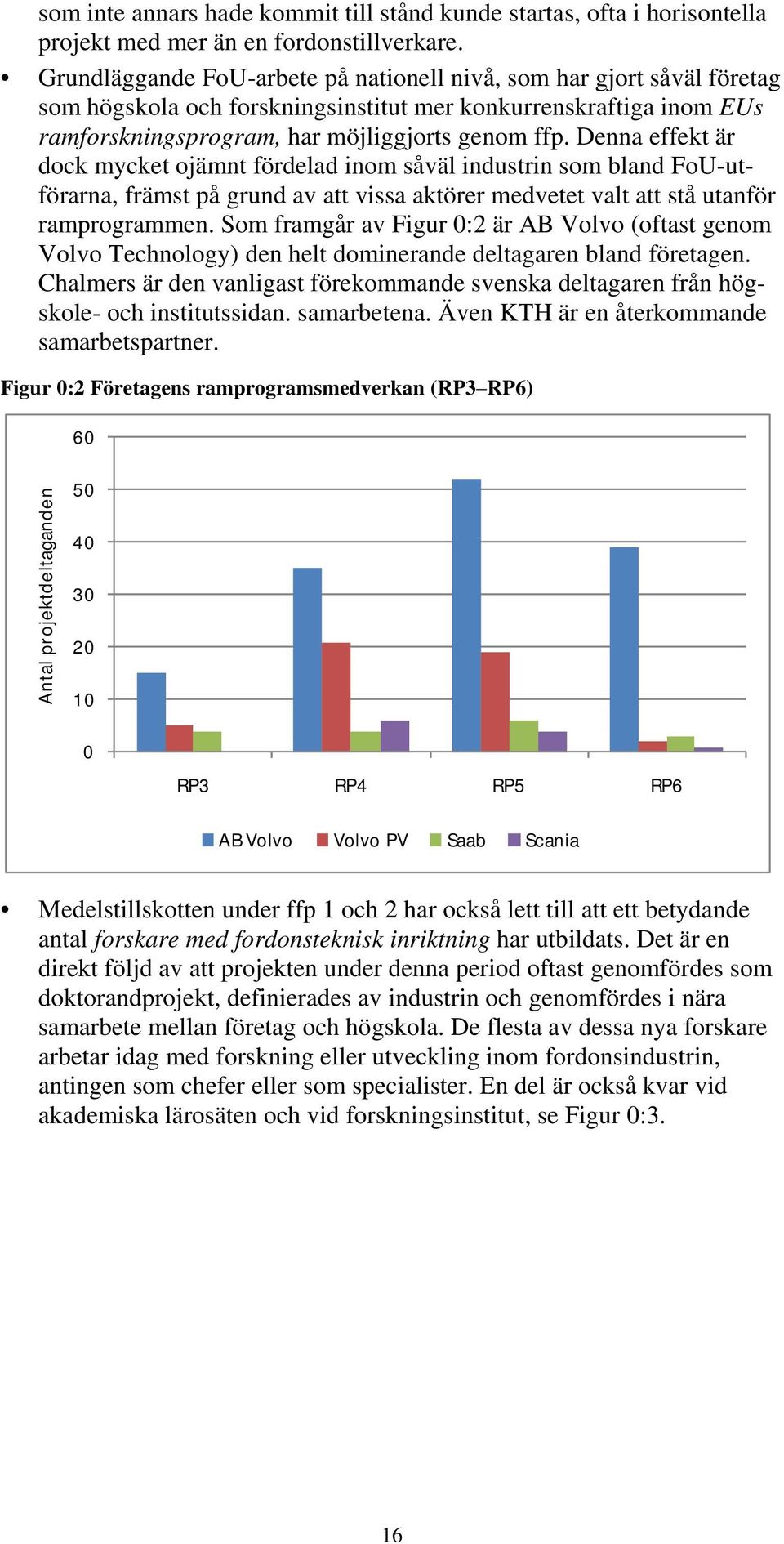 Denna effekt är dock mycket ojämnt fördelad inom såväl industrin som bland FoU-utförarna, främst på grund av att vissa aktörer medvetet valt att stå utanför ramprogrammen.