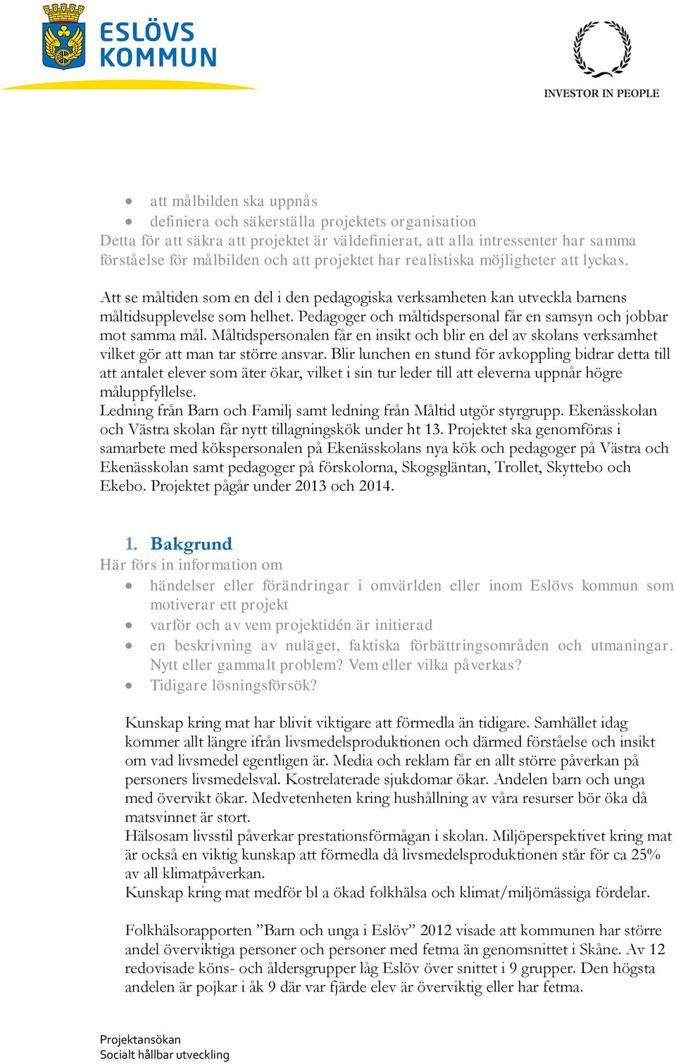 Pedagoger och måltidspersonal får en samsyn och jobbar mot samma mål. Måltidspersonalen får en insikt och blir en del av skolans verksamhet vilket gör att man tar större ansvar.