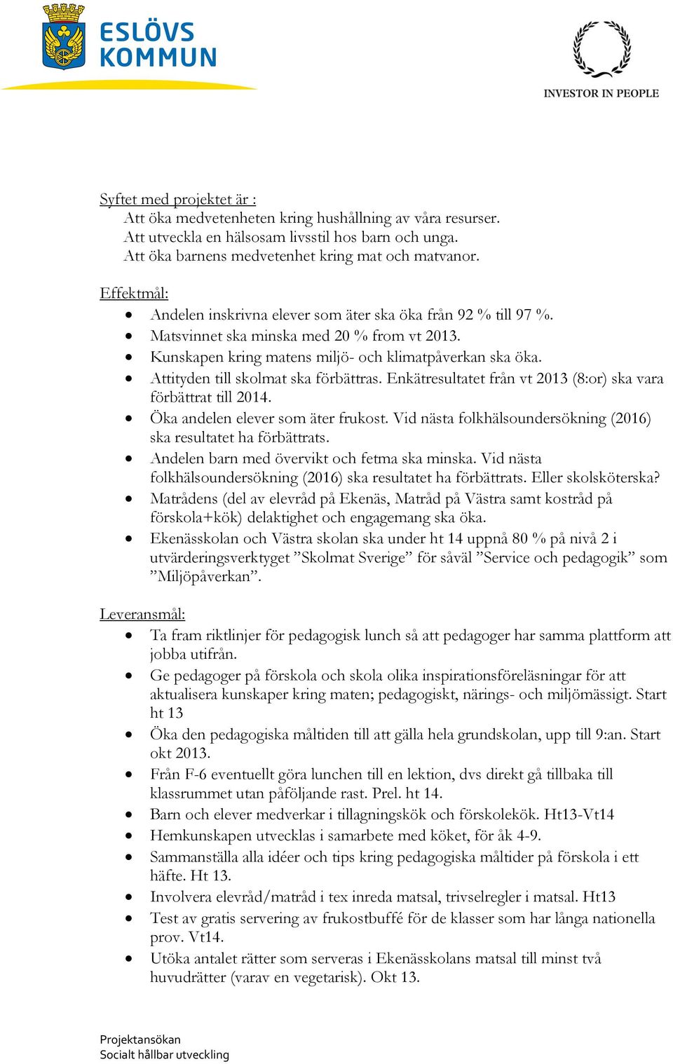 Attityden till skolmat ska förbättras. Enkätresultatet från vt 2013 (8:or) ska vara förbättrat till 2014. Öka andelen elever som äter frukost.