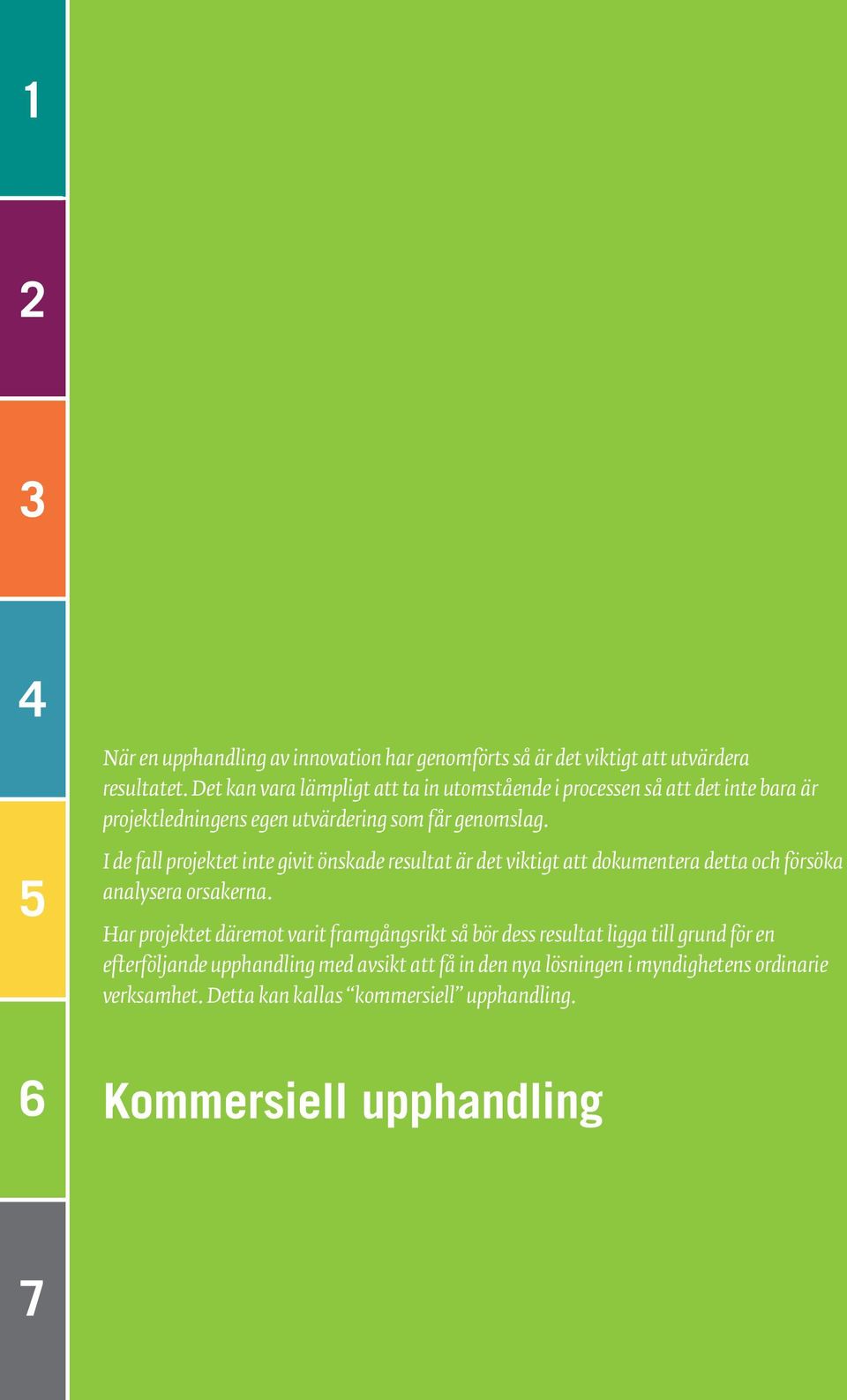 5 I de fall projektet inte givit önskade resultat är det viktigt att dokumentera detta och försöka analysera orsakerna.