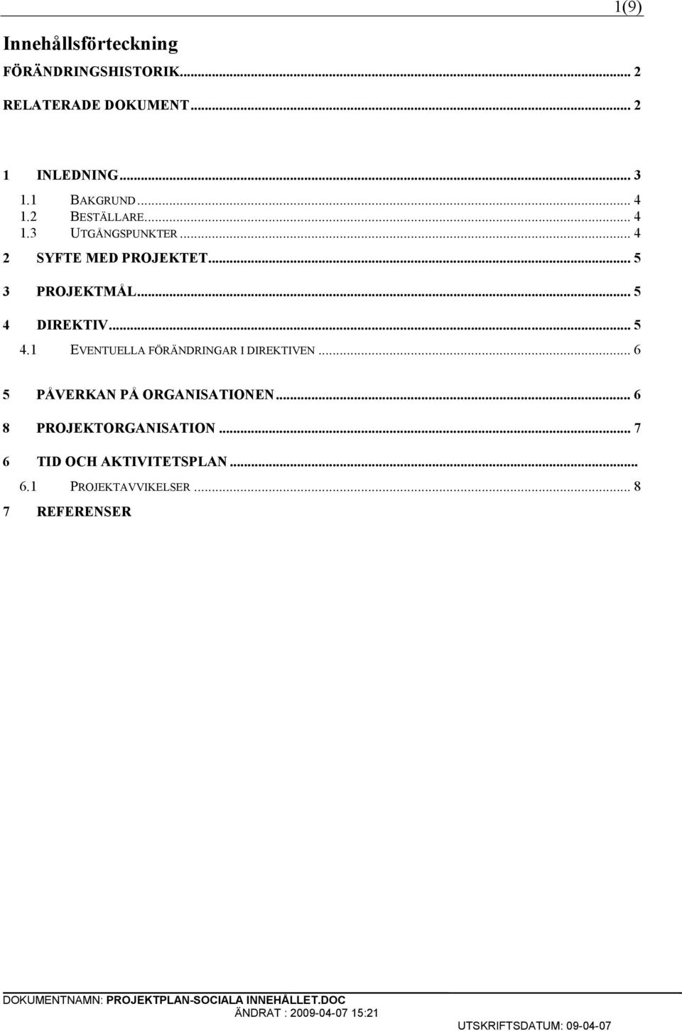 .. 5 4 DIREKTIV... 5 4.1 EVENTUELLA FÖRÄNDRINGAR I DIREKTIVEN... 6 5 PÅVERKAN PÅ ORGANISATIONEN.