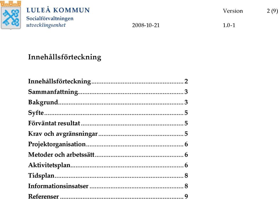 .. 5 Krav och avgränsningar... 5 Projektorganisation.